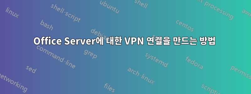 Office Server에 대한 VPN 연결을 만드는 방법