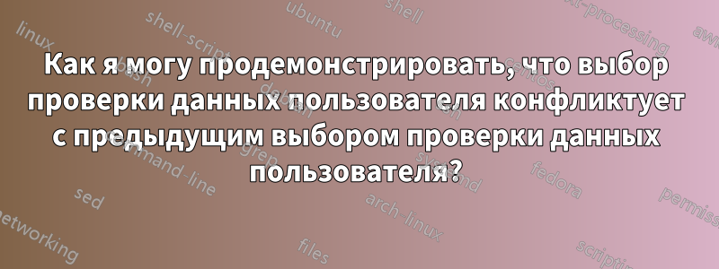 Как я могу продемонстрировать, что выбор проверки данных пользователя конфликтует с предыдущим выбором проверки данных пользователя?