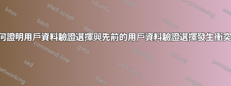 如何證明用戶資料驗證選擇與先前的用戶資料驗證選擇發生衝突？