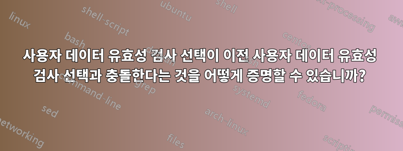 사용자 데이터 유효성 검사 선택이 이전 사용자 데이터 유효성 검사 선택과 충돌한다는 것을 어떻게 증명할 수 있습니까?