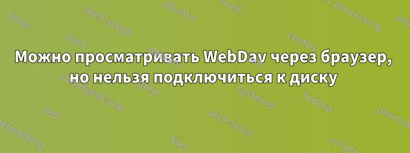 Можно просматривать WebDav через браузер, но нельзя подключиться к диску