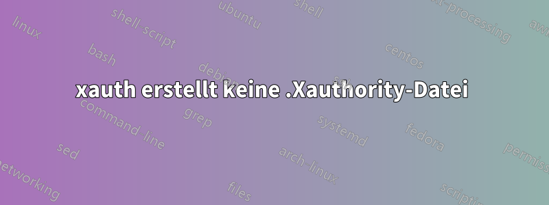 xauth erstellt keine .Xauthority-Datei