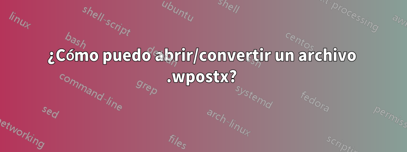 ¿Cómo puedo abrir/convertir un archivo .wpostx?