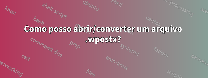 Como posso abrir/converter um arquivo .wpostx?