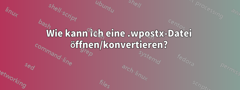 Wie kann ich eine .wpostx-Datei öffnen/konvertieren?