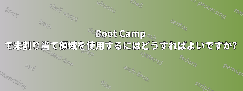 Boot Camp で未割り当て領域を使用するにはどうすればよいですか?