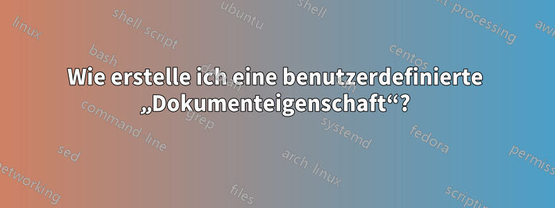 Wie erstelle ich eine benutzerdefinierte „Dokumenteigenschaft“?