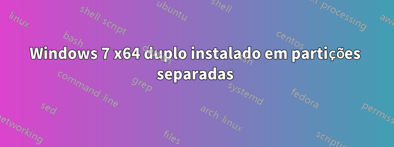 Windows 7 x64 duplo instalado em partições separadas