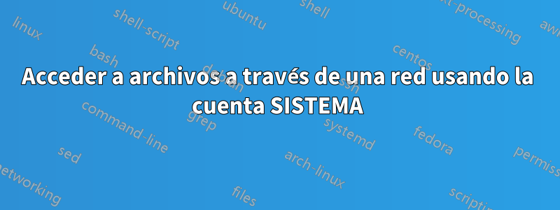 Acceder a archivos a través de una red usando la cuenta SISTEMA