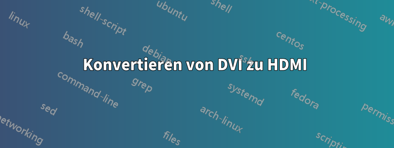 Konvertieren von DVI zu HDMI