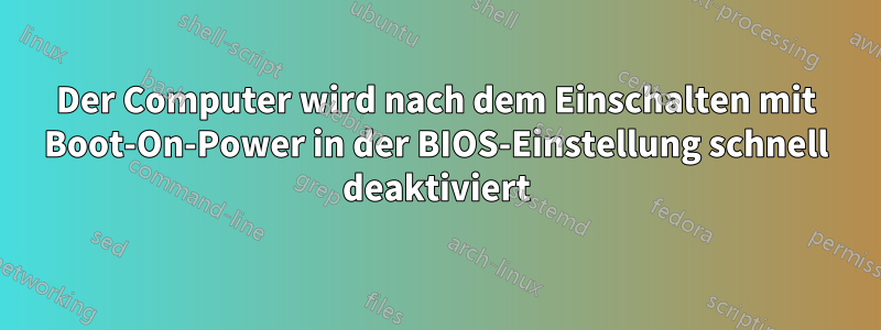 Der Computer wird nach dem Einschalten mit Boot-On-Power in der BIOS-Einstellung schnell deaktiviert