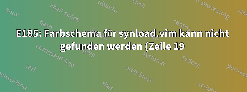 E185: Farbschema für synload.vim kann nicht gefunden werden (Zeile 19)