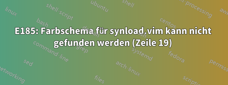 E185: Farbschema für synload.vim kann nicht gefunden werden (Zeile 19)