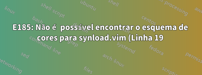 E185: Não é possível encontrar o esquema de cores para synload.vim (Linha 19)