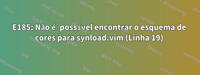 E185: Não é possível encontrar o esquema de cores para synload.vim (Linha 19)