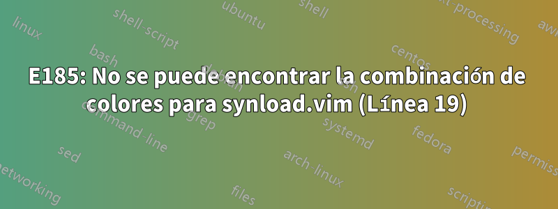 E185: No se puede encontrar la combinación de colores para synload.vim (Línea 19)