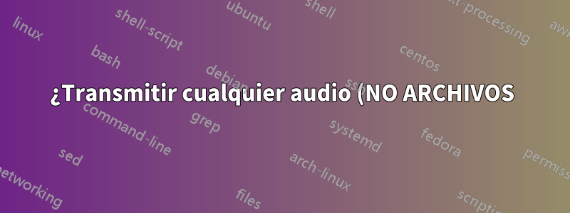 ¿Transmitir cualquier audio (NO ARCHIVOS) desde mi PC a WDTV Live?