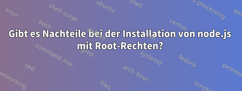 Gibt es Nachteile bei der Installation von node.js mit Root-Rechten?