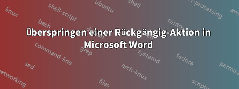 Überspringen einer Rückgängig-Aktion in Microsoft Word