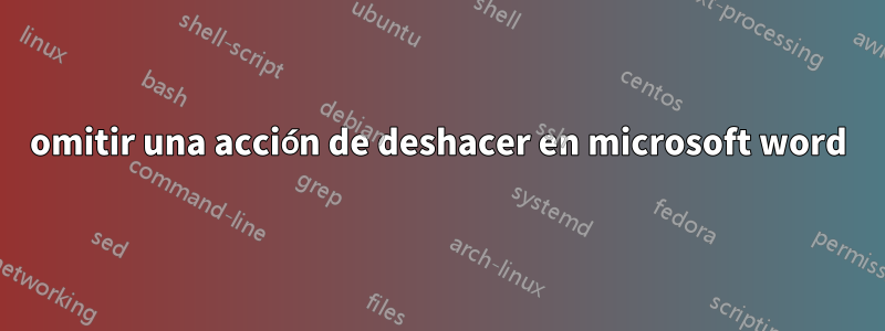 omitir una acción de deshacer en microsoft word