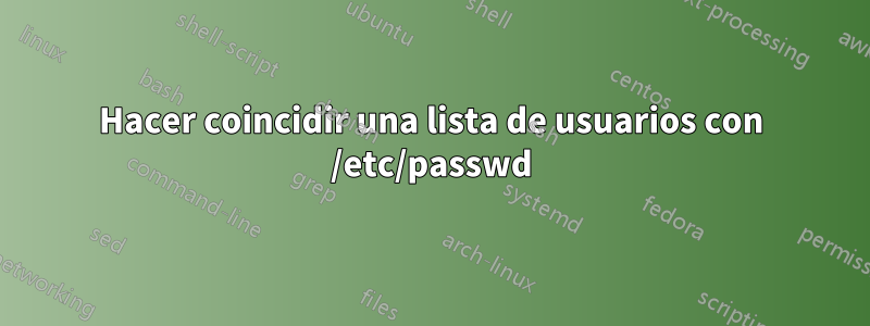 Hacer coincidir una lista de usuarios con /etc/passwd