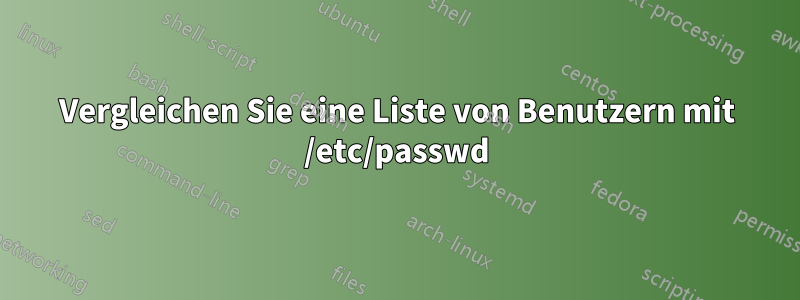 Vergleichen Sie eine Liste von Benutzern mit /etc/passwd