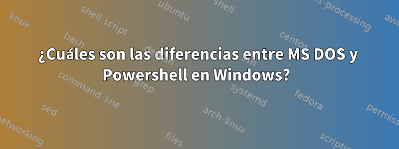 ¿Cuáles son las diferencias entre MS DOS y Powershell en Windows? 