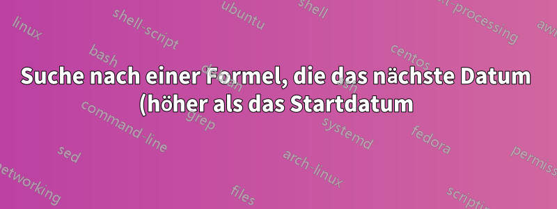 Suche nach einer Formel, die das nächste Datum (höher als das Startdatum) aus einer Reihe von Daten zurückgibt, und dann das nächste Datum von diesem