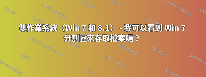 雙作業系統（Win 7 和 8.1） - 我可以看到 Win 7 分割區來存取檔案嗎？