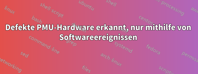 Defekte PMU-Hardware erkannt, nur mithilfe von Softwareereignissen