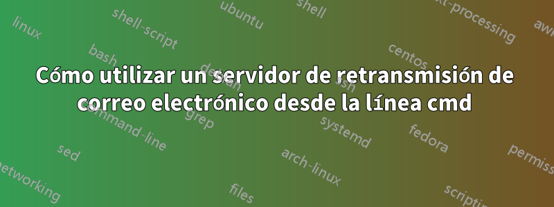 Cómo utilizar un servidor de retransmisión de correo electrónico desde la línea cmd