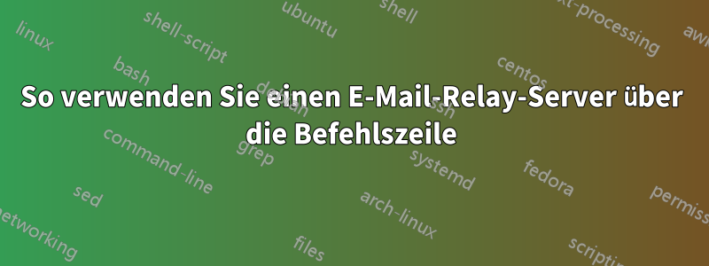 So verwenden Sie einen E-Mail-Relay-Server über die Befehlszeile