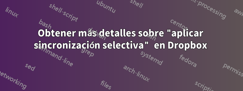 Obtener más detalles sobre "aplicar sincronización selectiva" en Dropbox