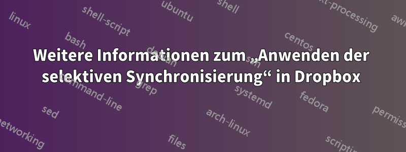 Weitere Informationen zum „Anwenden der selektiven Synchronisierung“ in Dropbox