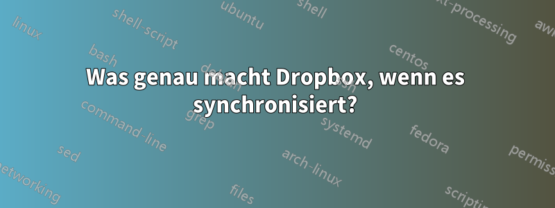 Was genau macht Dropbox, wenn es synchronisiert?