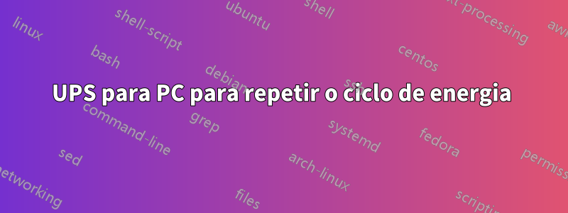 UPS para PC para repetir o ciclo de energia