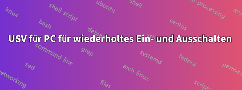 USV für PC für wiederholtes Ein- und Ausschalten