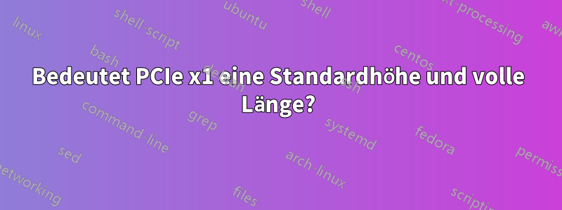 Bedeutet PCIe x1 eine Standardhöhe und volle Länge?