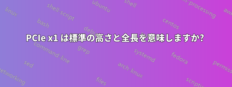 PCIe x1 は標準の高さと全長を意味しますか?