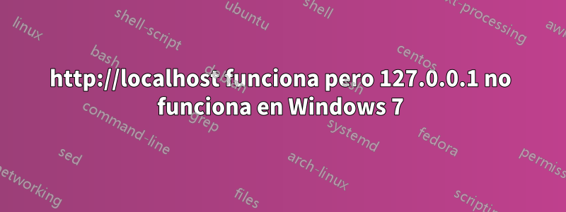 http://localhost funciona pero 127.0.0.1 no funciona en Windows 7