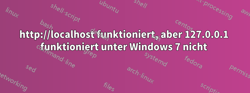 http://localhost funktioniert, aber 127.0.0.1 funktioniert unter Windows 7 nicht