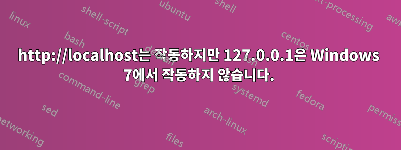 http://localhost는 작동하지만 127.0.0.1은 Windows 7에서 작동하지 않습니다.