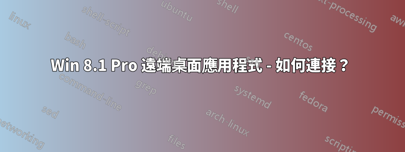 Win 8.1 Pro 遠端桌面應用程式 - 如何連接？