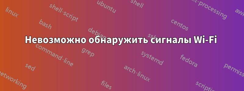 Невозможно обнаружить сигналы Wi-Fi