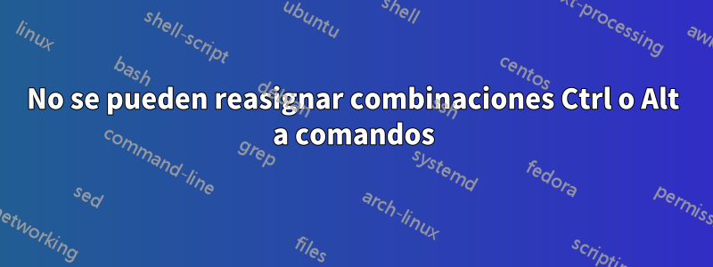 No se pueden reasignar combinaciones Ctrl o Alt a comandos