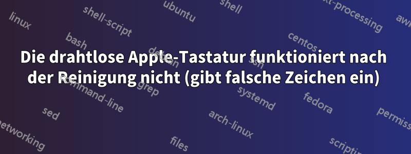 Die drahtlose Apple-Tastatur funktioniert nach der Reinigung nicht (gibt falsche Zeichen ein)