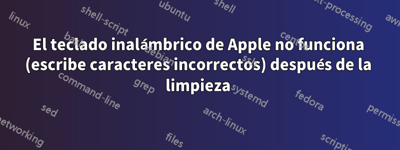 El teclado inalámbrico de Apple no funciona (escribe caracteres incorrectos) después de la limpieza