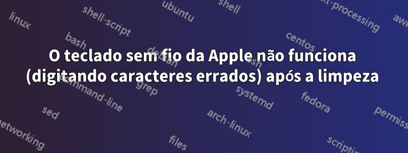 O teclado sem fio da Apple não funciona (digitando caracteres errados) após a limpeza