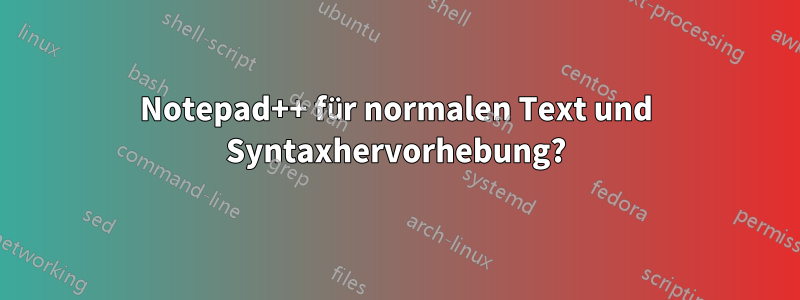 Notepad++ für normalen Text und Syntaxhervorhebung?