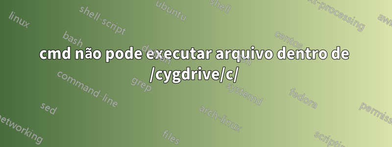 cmd não pode executar arquivo dentro de /cygdrive/c/